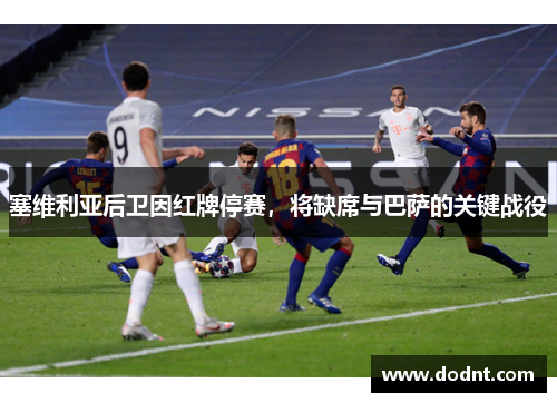 塞维利亚后卫因红牌停赛，将缺席与巴萨的关键战役