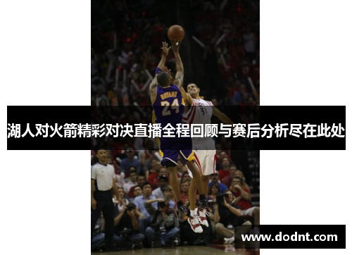 湖人对火箭精彩对决直播全程回顾与赛后分析尽在此处